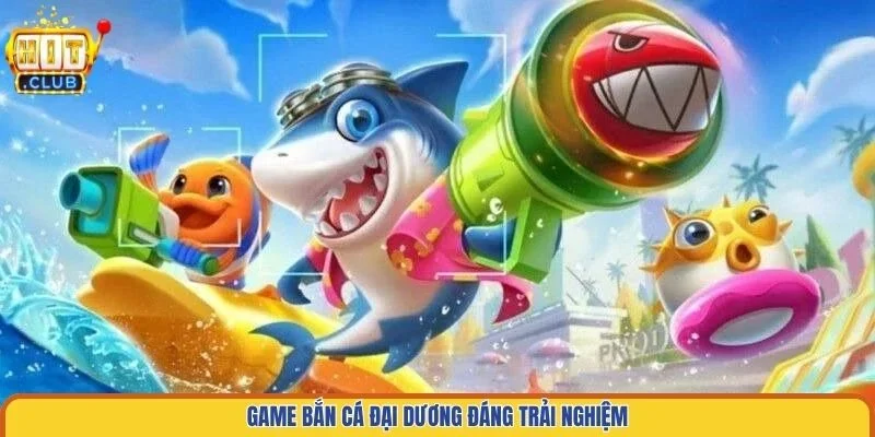 Game bắn cá đại dương đáng trải nghiệm