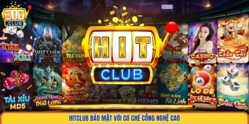 Hitclub bảo mật với cơ chế công nghệ cao