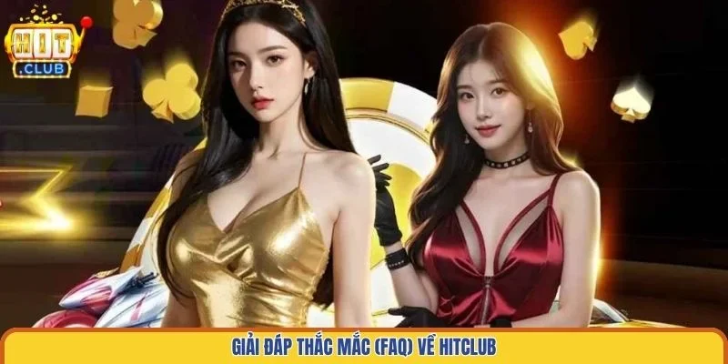 Giải đáp thắc mắc (FAQ) về Hitclub