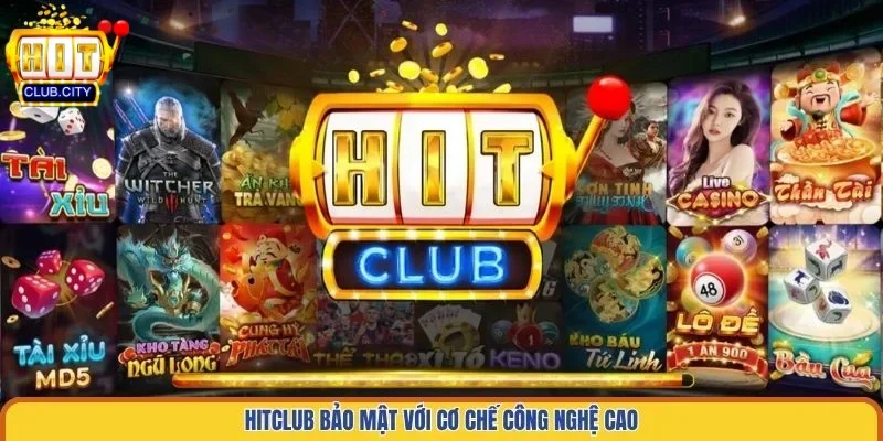 Hitclub bảo mật với cơ chế công nghệ cao