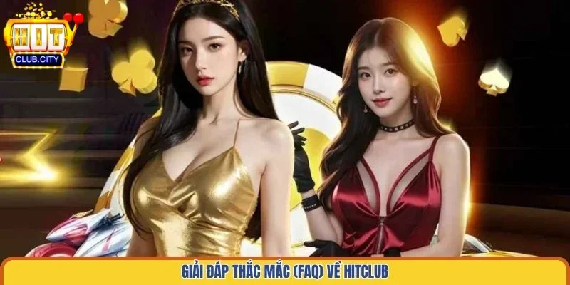 Giải đáp thắc mắc (FAQ) về Hitclub